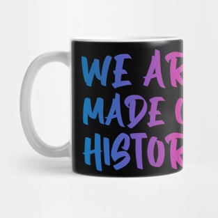 We are made of history. Mug